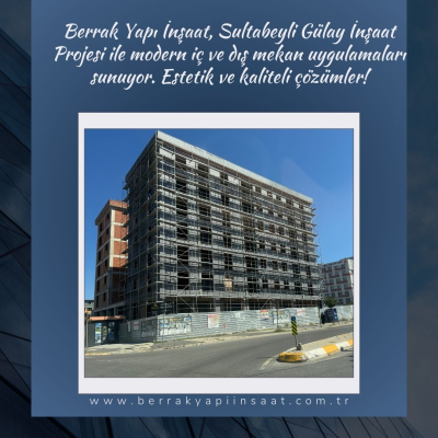 Berrak Yapı İnşaat ve Sultabeyli Gülay İnşaat Projesi: Estetik İç ve Dış Mekan Uygulamaları