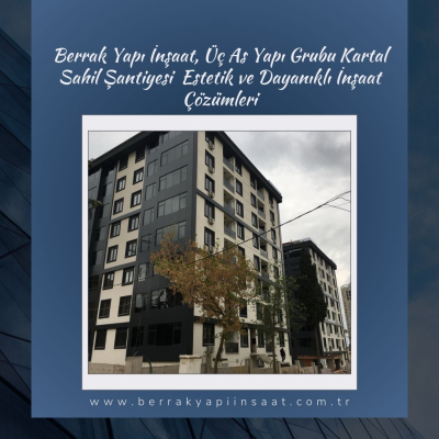 Berrak Yapı İnşaat, Üç As Yapı Grubu Kartal Sahil Şantiyesi | Estetik ve Dayanıklı İnşaat Çözümleri